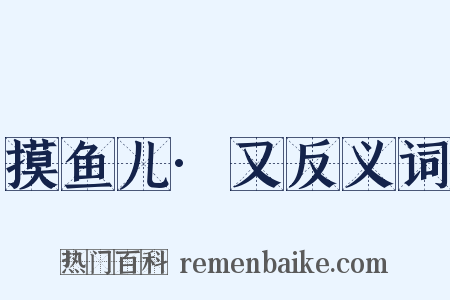 摸鱼儿·又反义词是什么意思的图片